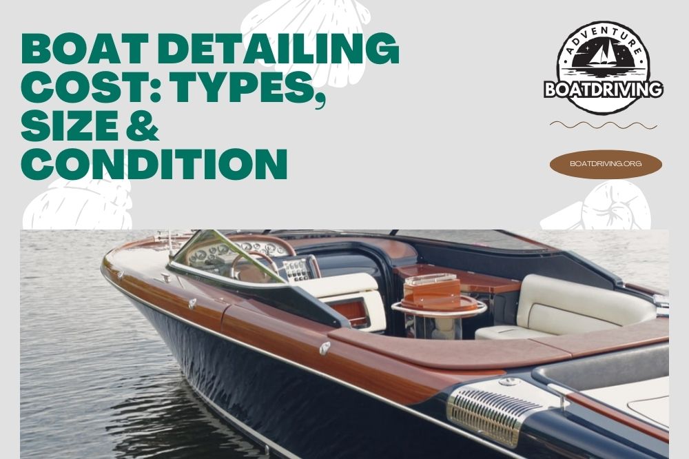 Boat Detailing Cost: Types, Size & Condition