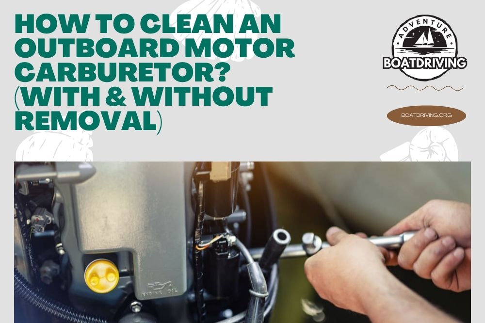 How To Clean An Outboard Motor Carburetor? (With & Without Removal)