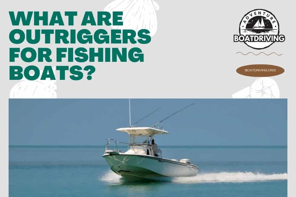 What Are Outriggers For Fishing Boats?