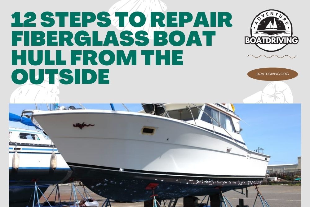 12 Steps to Repair Fiberglass Boat Hull From The Outside