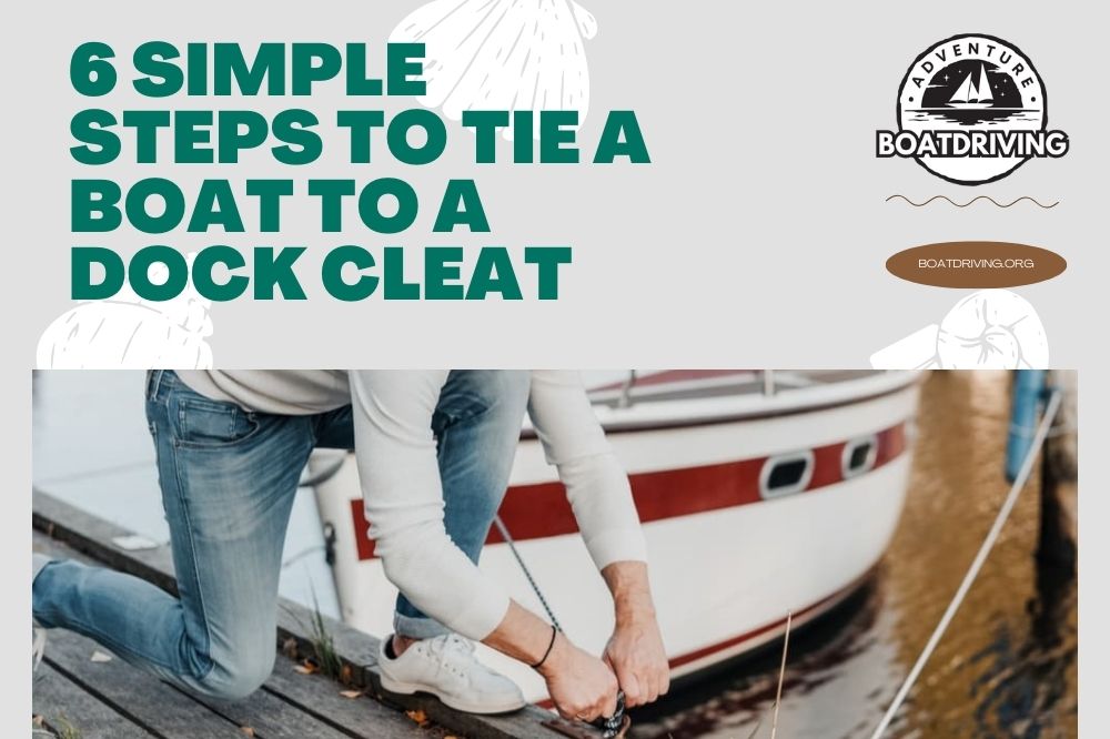 6 Simple Steps to Tie A Boat To a Dock Cleat