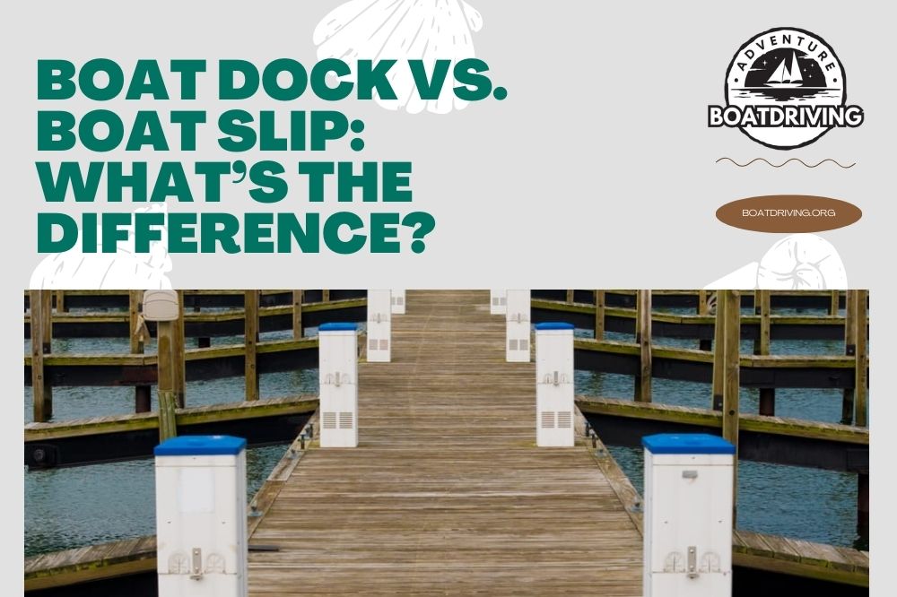 Boat Dock Vs. Boat Slip: What’s The Difference?