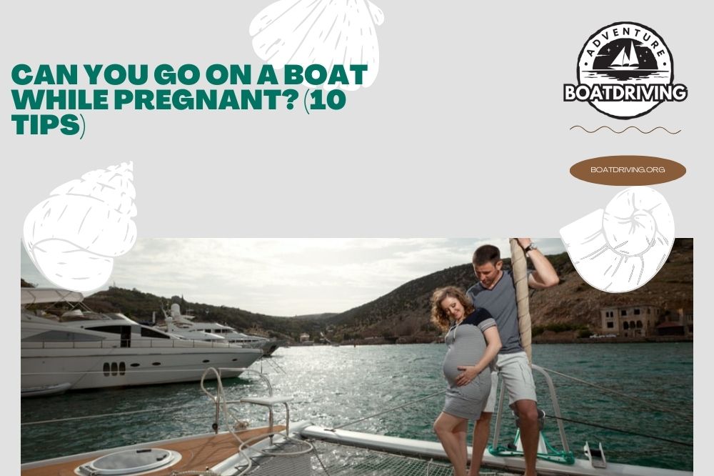 Can You Go on a Boat While Pregnant (10 Tips)