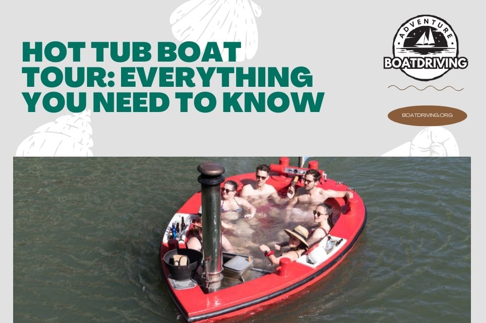 Hot Tub Boat Tour: Everything You Need To Know