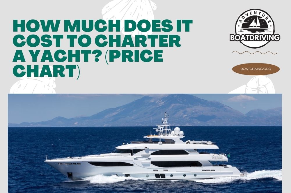 How Much Does It Cost To Charter A Yacht? (Price Chart)